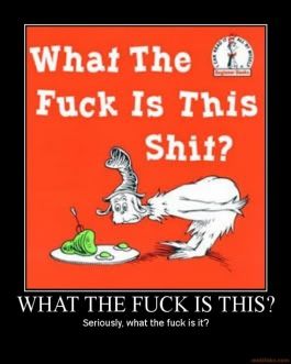 what-the-fuck-is-this-doctor-dr-seuss-wtf-fuck-srsly-serious-demotivational-poster-1238923211.jpg