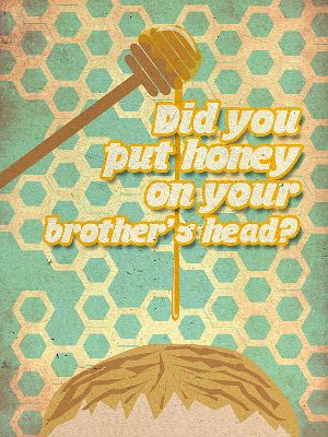 Did you put honey on your brother's head? print