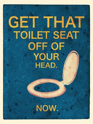 Get That Toilet Seat Off Your Head print 