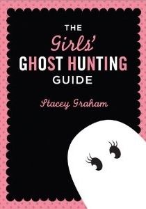 The Girls' Ghost Hunting Guide by Stacey Graham
