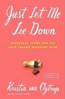 Just Let Me Lie Down book by Kristin van Ogtrop